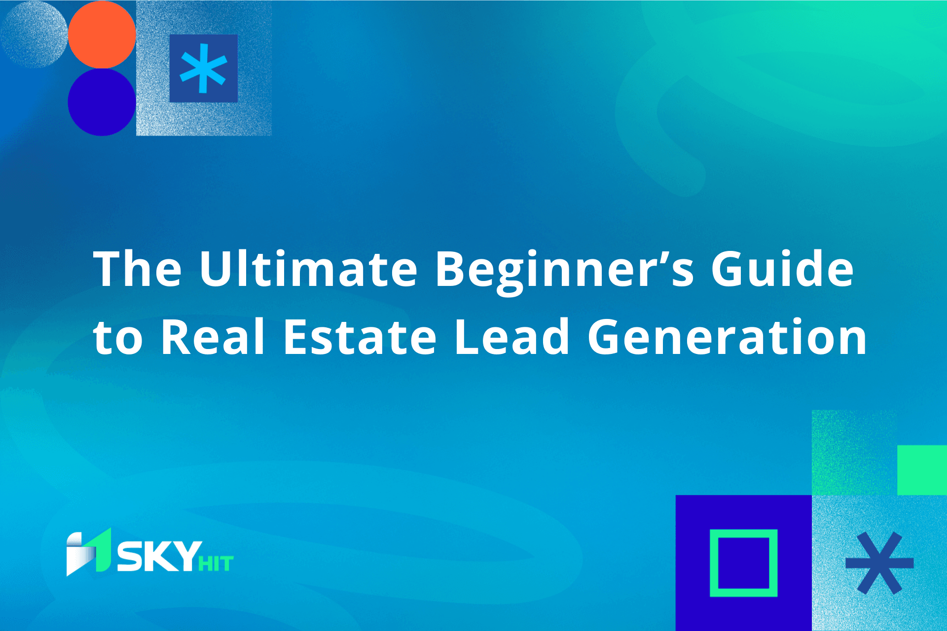 The Ultimate Beginner’s Guide to Real Estate Lead Generation